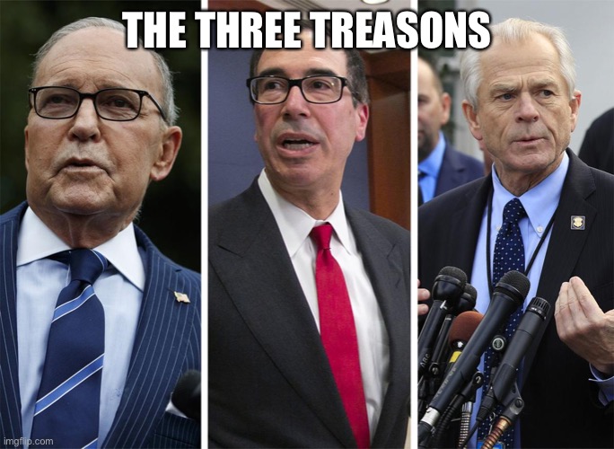 Trump's 3 Recession Stooges | THE THREE TREASONS | image tagged in trump's 3 recession stooges | made w/ Imgflip meme maker