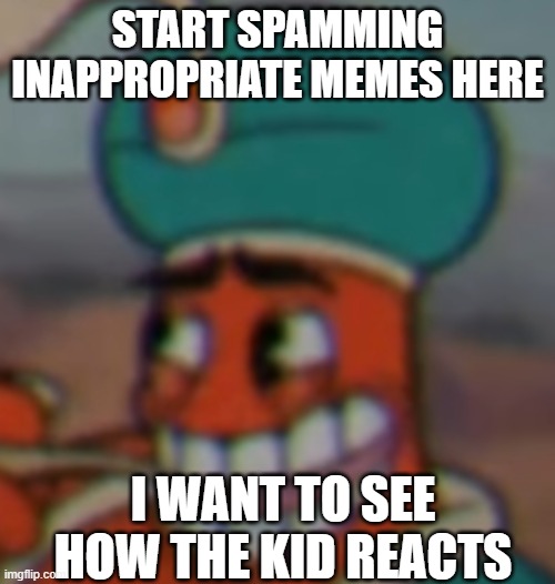 I want drama | START SPAMMING INAPPROPRIATE MEMES HERE; I WANT TO SEE HOW THE KID REACTS | image tagged in smug dijimi | made w/ Imgflip meme maker