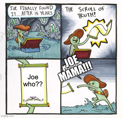 The Scroll Of Truth Meme | JOE MAMA!!! Joe who?? | image tagged in memes,the scroll of truth | made w/ Imgflip meme maker