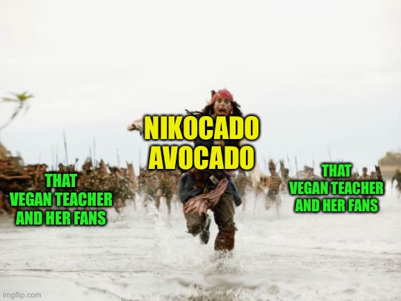 Run nico run | NIKOCADO AVOCADO; THAT VEGAN TEACHER AND HER FANS; THAT VEGAN TEACHER AND HER FANS | image tagged in memes,jack sparrow being chased,that vegan teacher | made w/ Imgflip meme maker