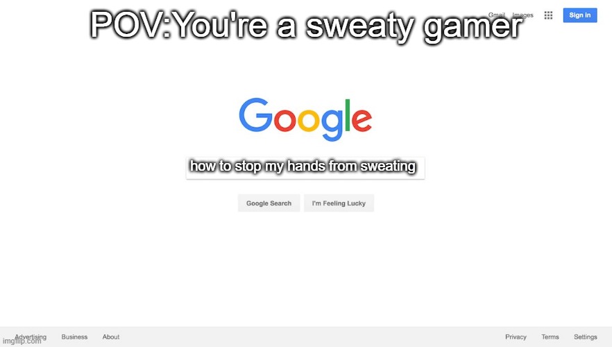 hi | POV:You're a sweaty gamer; how to stop my hands from sweating | image tagged in google search meme | made w/ Imgflip meme maker