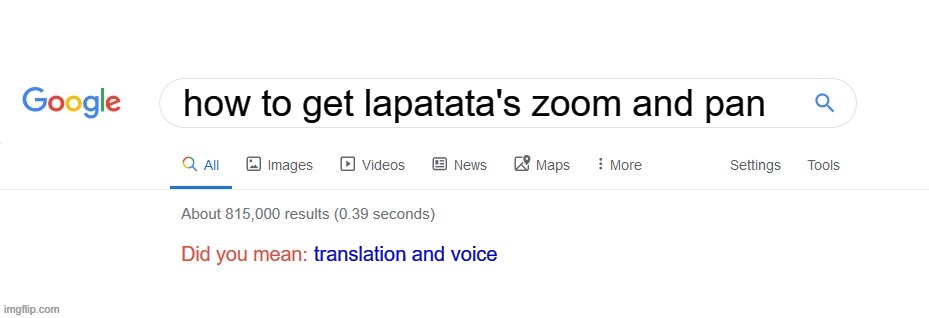idk | how to get lapatata's zoom and pan; translation and voice | image tagged in did you mean | made w/ Imgflip meme maker