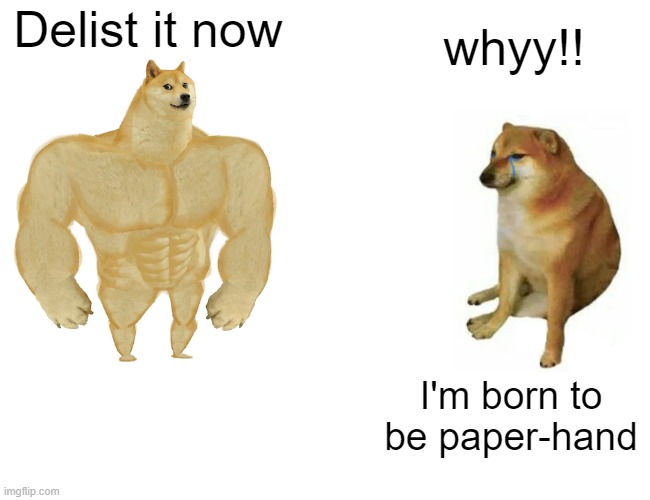 hooyeah | Delist it now; whyy!! I'm born to be paper-hand | image tagged in memes,buff doge vs cheems | made w/ Imgflip meme maker