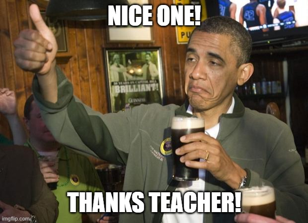 Not Bad | NICE ONE! THANKS TEACHER! | image tagged in not bad | made w/ Imgflip meme maker