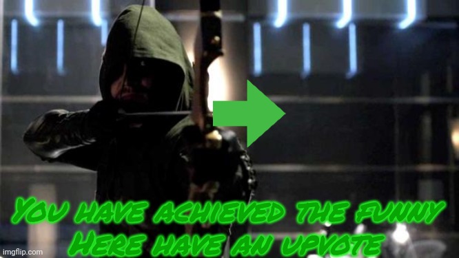 Arrow - You Have Failed This City | You have achieved the funny
Here have an upvote | image tagged in arrow - you have failed this city | made w/ Imgflip meme maker