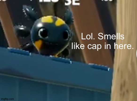 a x o | Lol. Smells like cap in here. | image tagged in a x o | made w/ Imgflip meme maker