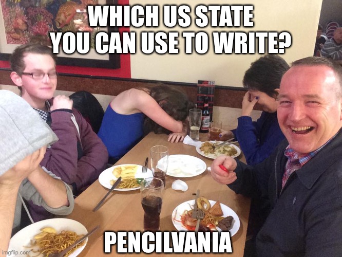 Dad Joke Meme | WHICH US STATE YOU CAN USE TO WRITE? PENCILVANIA | image tagged in dad joke meme,pennsylvania | made w/ Imgflip meme maker
