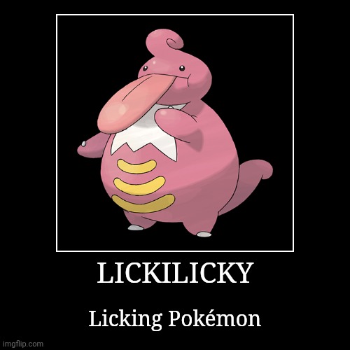 Lickilicky | LICKILICKY | Licking Pokémon | image tagged in demotivationals,pokemon,lickilicky | made w/ Imgflip demotivational maker