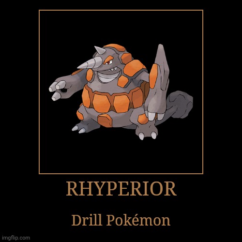 Rhyperior | RHYPERIOR | Drill Pokémon | image tagged in demotivationals,pokemon,rhyperior | made w/ Imgflip demotivational maker