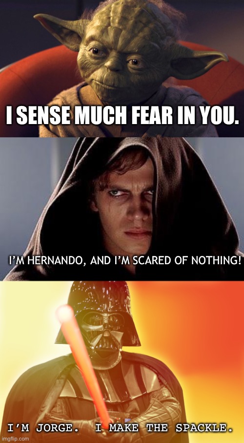 I’m too afraid to kill younglings.  That was Hernando. | I SENSE MUCH FEAR IN YOU. I’M HERNANDO, AND I’M SCARED OF NOTHING! I’M JORGE.  I MAKE THE SPACKLE. | image tagged in star wars,yoda,encanto,bruno,anakin skywalker | made w/ Imgflip meme maker