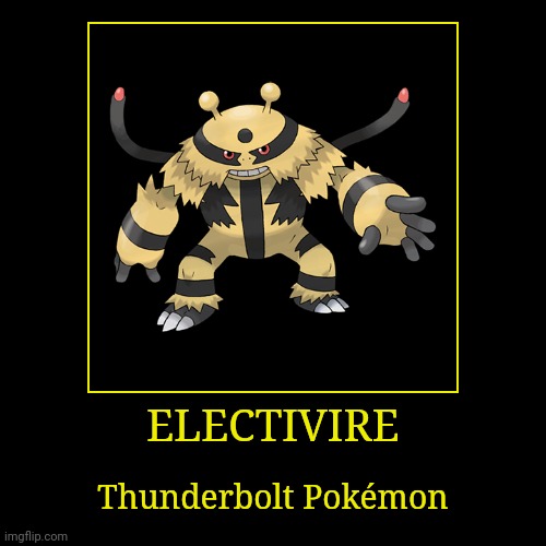 Electivire | ELECTIVIRE | Thunderbolt Pokémon | image tagged in demotivationals,pokemon,electivire | made w/ Imgflip demotivational maker