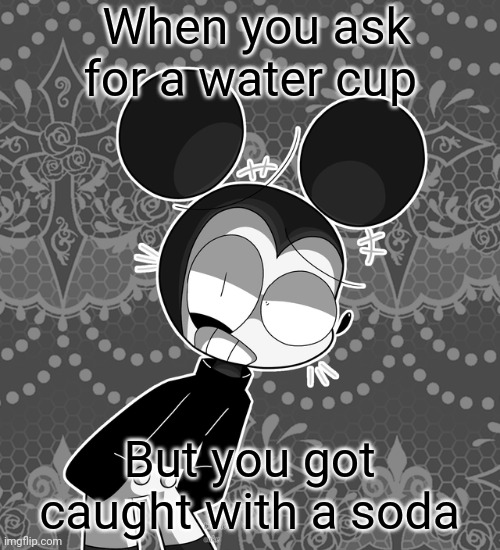 Suicide Mouse.AVI | When you ask for a water cup; But you got caught with a soda | image tagged in suicide mouse avi | made w/ Imgflip meme maker