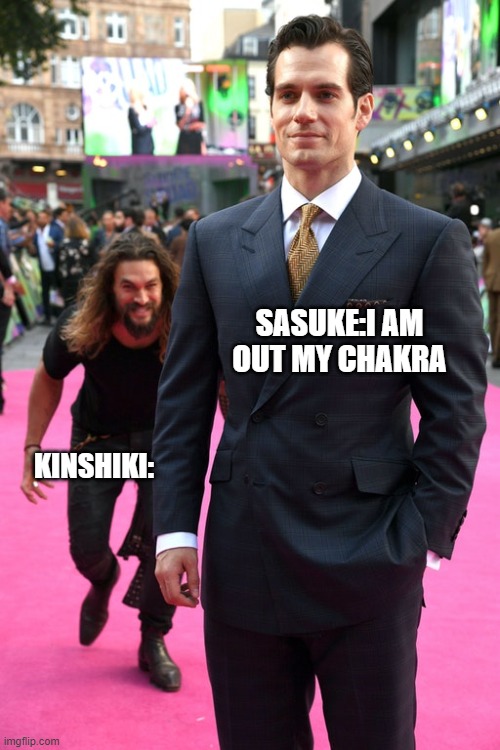 Jason Momoa Henry Cavill Meme | SASUKE:I AM OUT MY CHAKRA; KINSHIKI: | image tagged in jason momoa henry cavill meme | made w/ Imgflip meme maker