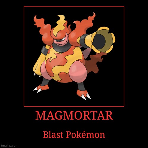Magmortar | MAGMORTAR | Blast Pokémon | image tagged in demotivationals,pokemon,magmortar | made w/ Imgflip demotivational maker