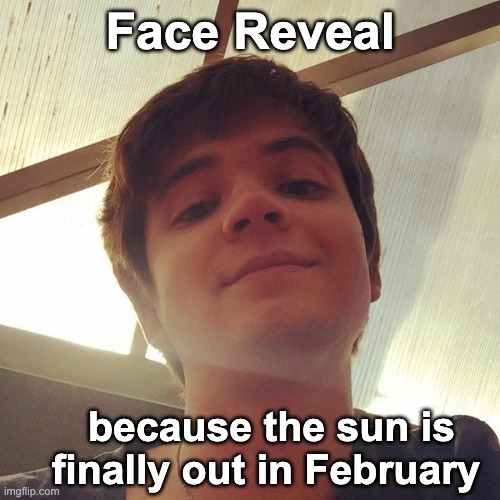 British Weather amiright | Face Reveal; because the sun is finally out in February | image tagged in memes,unfunny,face,lol so funny | made w/ Imgflip meme maker