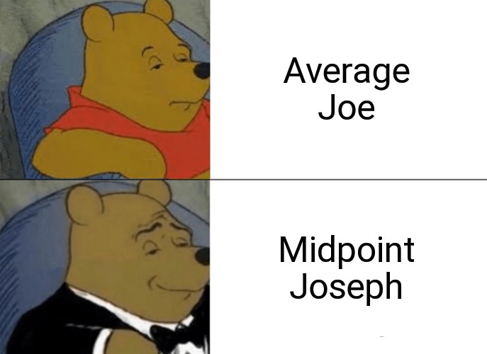 Tuxedo Winnie The Pooh | Average Joe; Midpoint Joseph | image tagged in memes,tuxedo winnie the pooh | made w/ Imgflip meme maker