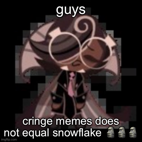 j | guys; cringe memes does not equal snowflake 🗿🗿🗿 | image tagged in j | made w/ Imgflip meme maker