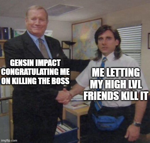 the office congratulations | GENSIN IMPACT CONGRATULATING ME ON KILLING THE BOSS; ME LETTING MY HIGH LVL FRIENDS KILL IT | image tagged in the office congratulations | made w/ Imgflip meme maker