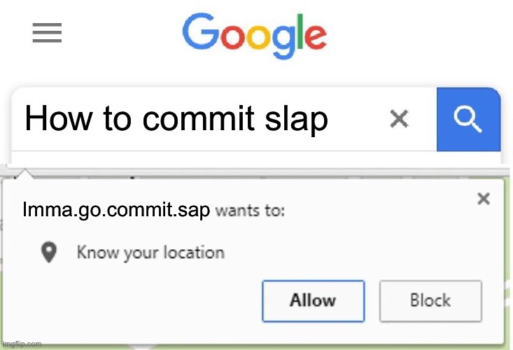 Wants to know your location | How to commit slap; Imma.go.commit.sap | image tagged in wants to know your location | made w/ Imgflip meme maker