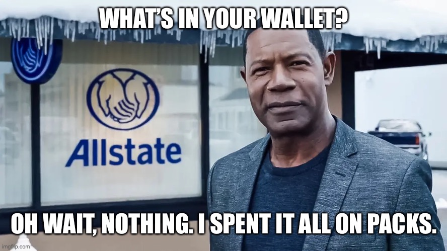 Are you in good hands? | WHAT’S IN YOUR WALLET? OH WAIT, NOTHING. I SPENT IT ALL ON PACKS. | image tagged in memes,spending | made w/ Imgflip meme maker