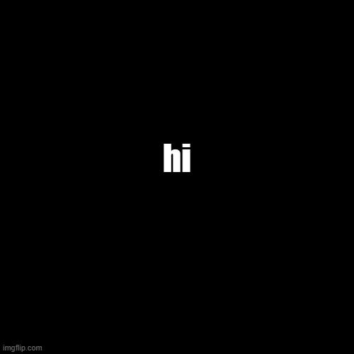 Blank Transparent Square | hi | image tagged in memes,blank transparent square | made w/ Imgflip meme maker