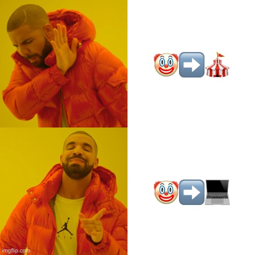 If you know you know | 🤡➡️🎪; 🤡➡️💻 | image tagged in memes,drake hotline bling | made w/ Imgflip meme maker