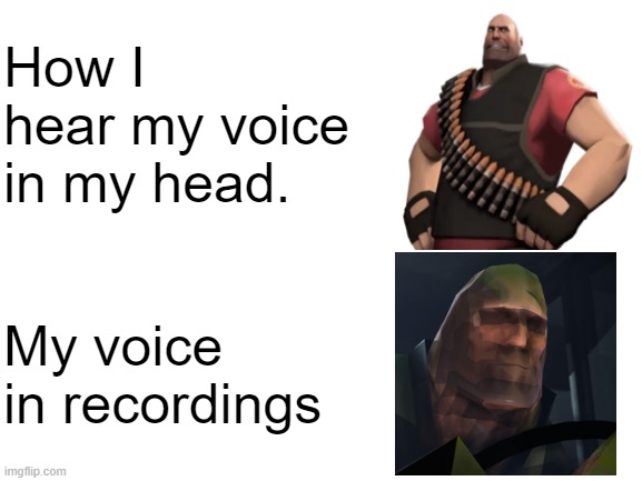 Voice is 144p | How I hear my voice in my head. My voice in recordings | image tagged in tf2,heavy,voice,team fortress 2 | made w/ Imgflip meme maker