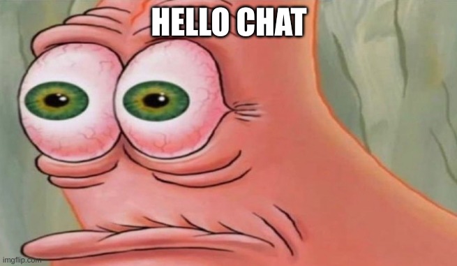 Patrick Stare | HELLO CHAT | image tagged in patrick stare | made w/ Imgflip meme maker