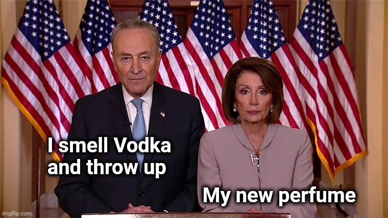 Pelosi and Schumer | I smell Vodka
       and throw up My new perfume | image tagged in pelosi and schumer | made w/ Imgflip meme maker