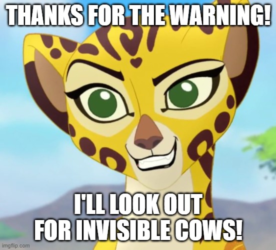 Fuli | THANKS FOR THE WARNING! I'LL LOOK OUT FOR INVISIBLE COWS! | image tagged in fuli approves | made w/ Imgflip meme maker