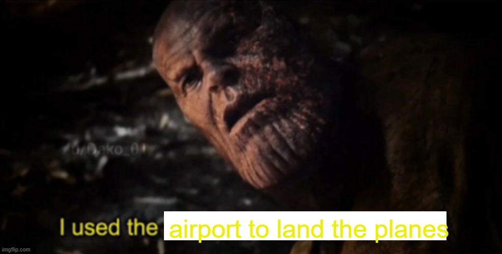 I used the stones to destroy the stones | airport to land the planes | image tagged in i used the stones to destroy the stones | made w/ Imgflip meme maker