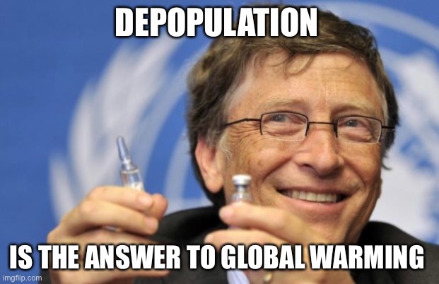 Bill Gates loves Vaccines | DEPOPULATION IS THE ANSWER TO GLOBAL WARMING | image tagged in bill gates loves vaccines | made w/ Imgflip meme maker