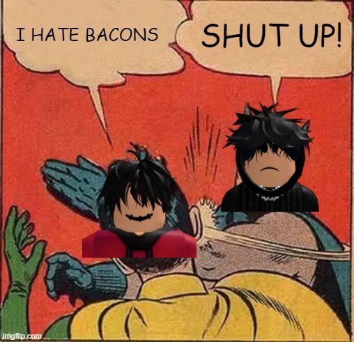 Batman Slapping Robin | I HATE BACONS; SHUT UP! | image tagged in memes,batman slapping robin | made w/ Imgflip meme maker