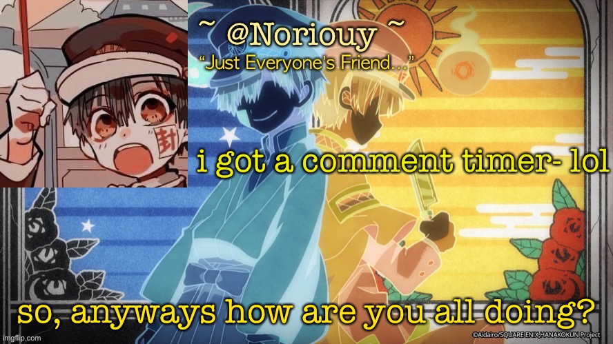 this stream has a thing about it and i like it | i got a comment timer- lol; so, anyways how are you all doing? | image tagged in noriouy announcement template | made w/ Imgflip meme maker