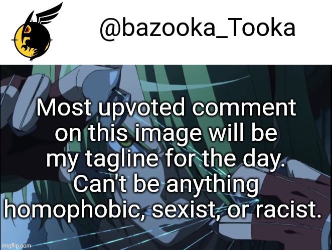 Bazookas akame ga kill temp #1 | Most upvoted comment on this image will be my tagline for the day. Can't be anything homophobic, sexist, or racist. | image tagged in bazookas akame ga kill temp 1 | made w/ Imgflip meme maker