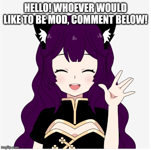 Note: I might not be there |  HELLO! WHOEVER WOULD LIKE TO BE MOD, COMMENT BELOW! | image tagged in waving afm | made w/ Imgflip meme maker