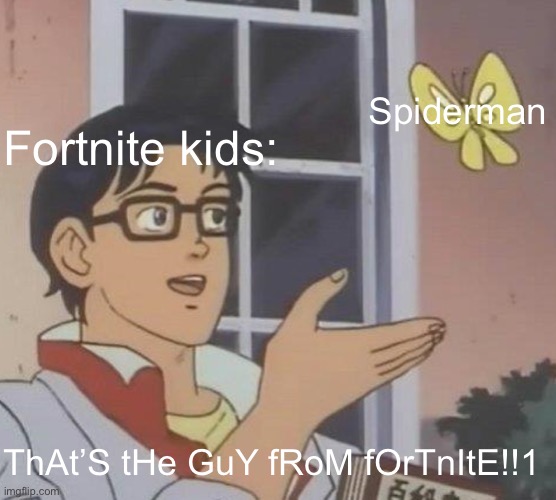 Is This A Pigeon | Spiderman; Fortnite kids:; ThAt’S tHe GuY fRoM fOrTnItE!!1 | image tagged in memes,is this a pigeon,fortnite memes,funny,spiderman peter parker,spiderman | made w/ Imgflip meme maker