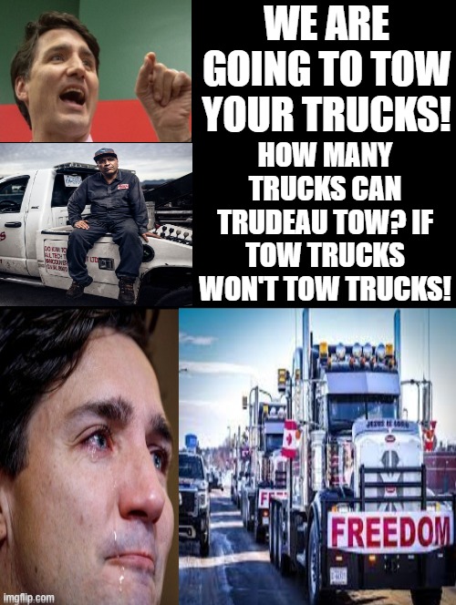 How many trucks can Trudeau tow? | WE ARE GOING TO TOW YOUR TRUCKS! HOW MANY TRUCKS CAN TRUDEAU TOW? IF TOW TRUCKS WON'T TOW TRUCKS! | image tagged in morons,idiots,stupidity,trudeau | made w/ Imgflip meme maker