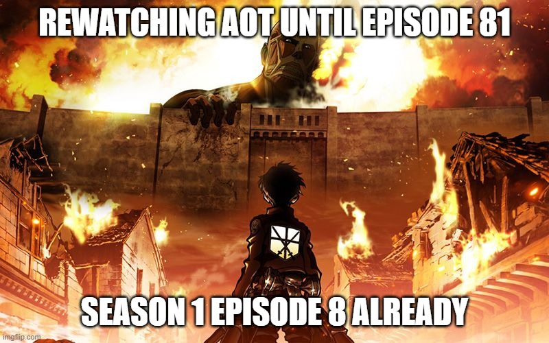 boku no sensou and the rumbling are still better ops | REWATCHING AOT UNTIL EPISODE 81; SEASON 1 EPISODE 8 ALREADY | made w/ Imgflip meme maker