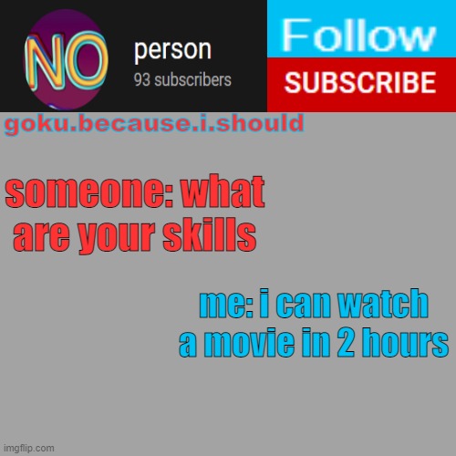 goku template | someone: what are your skills; me: i can watch a movie in 2 hours | image tagged in goku template | made w/ Imgflip meme maker