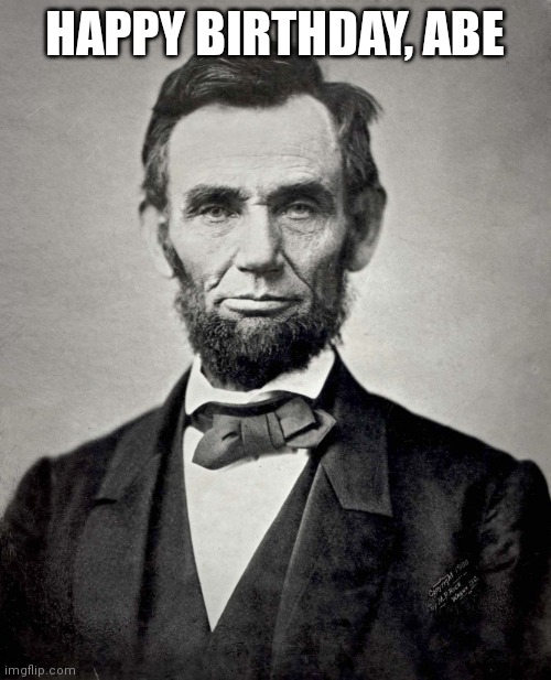 Abraham Lincoln is now 213 years old |  HAPPY BIRTHDAY, ABE | image tagged in abraham lincoln | made w/ Imgflip meme maker