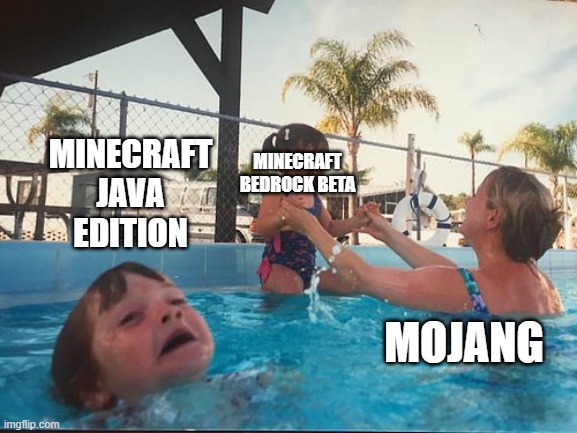 drowning kid in the pool | MINECRAFT JAVA EDITION; MINECRAFT BEDROCK BETA; MOJANG | image tagged in drowning kid in the pool | made w/ Imgflip meme maker