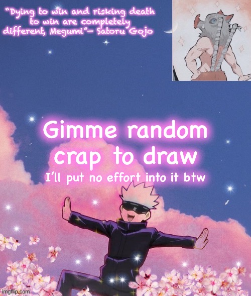 Gimme random crap to draw; I’ll put no effort into it btw | image tagged in gojo announcement template | made w/ Imgflip meme maker