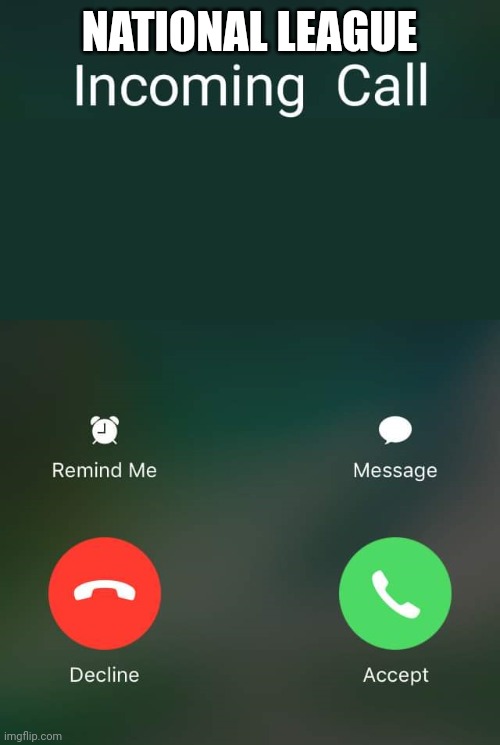 Incoming Call | NATIONAL LEAGUE | image tagged in incoming call | made w/ Imgflip meme maker
