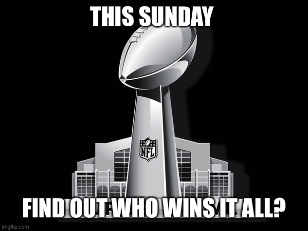 Super Bowl Deal |  THIS SUNDAY; FIND OUT WHO WINS IT ALL? | image tagged in super bowl deal | made w/ Imgflip meme maker