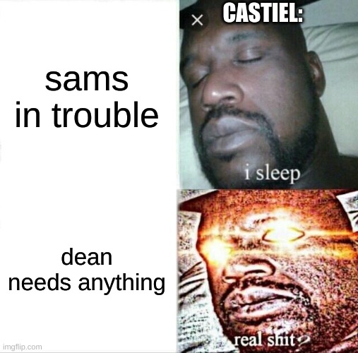 Sleeping Shaq |  CASTIEL:; sams in trouble; dean needs anything | image tagged in memes,sleeping shaq | made w/ Imgflip meme maker
