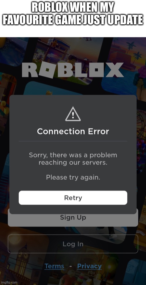 Nooooooooo(im trying to play pet simulator x) | ROBLOX WHEN MY FAVOURITE GAME JUST UPDATE | image tagged in roblox | made w/ Imgflip meme maker