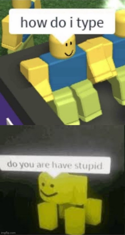 image tagged in how do i type,do you are have stupid | made w/ Imgflip meme maker