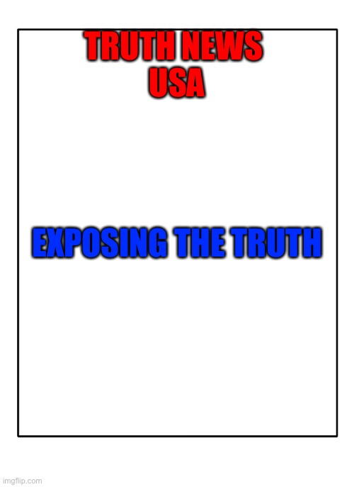 Blank Template | TRUTH NEWS 
USA; EXPOSING THE TRUTH | image tagged in blank template | made w/ Imgflip meme maker