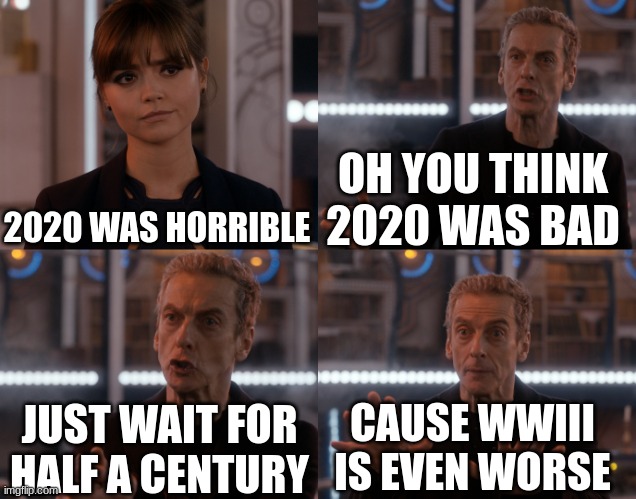 Depends on the context | 2020 WAS HORRIBLE OH YOU THINK 2020 WAS BAD JUST WAIT FOR HALF A CENTURY CAUSE WWIII IS EVEN WORSE | image tagged in depends on the context | made w/ Imgflip meme maker